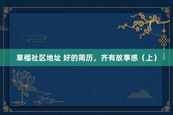 草榴社区地址 好的简历，齐有故事感（上）